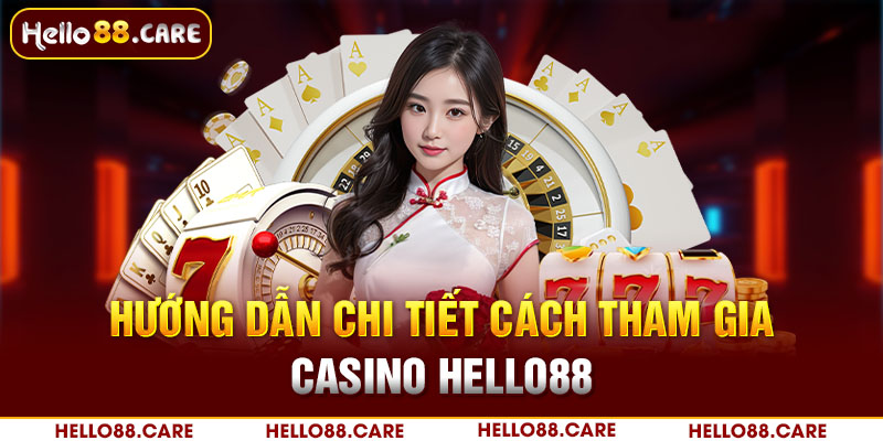 Chi tiết quy trình tham gia casino tại nhà cái Hello88 cho tân thủ